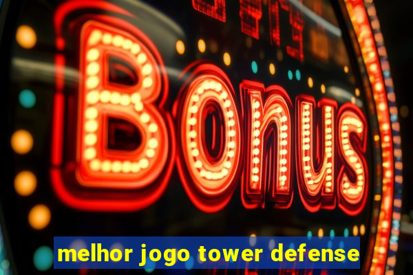 melhor jogo tower defense